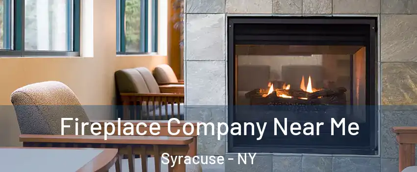  Fireplace Company Near Me Syracuse - NY