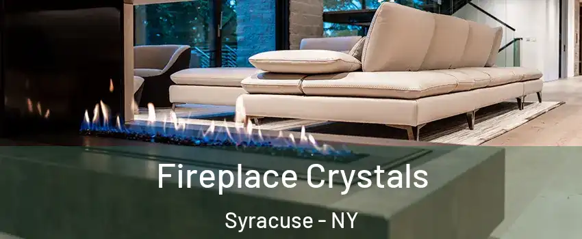  Fireplace Crystals Syracuse - NY