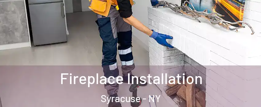  Fireplace Installation Syracuse - NY