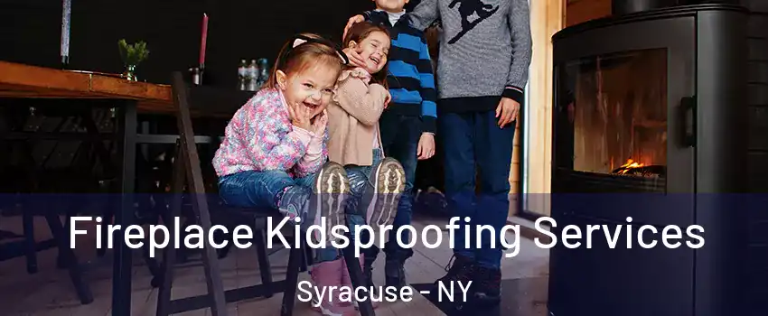  Fireplace Kidsproofing Services Syracuse - NY