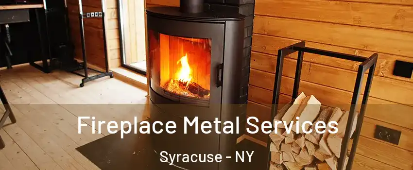  Fireplace Metal Services Syracuse - NY
