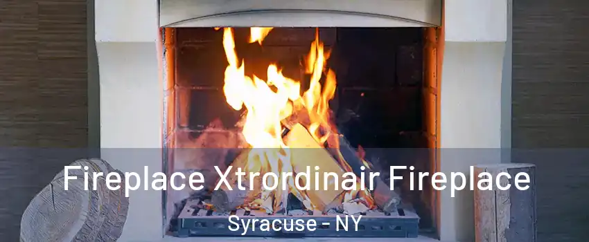  Fireplace Xtrordinair Fireplace Syracuse - NY