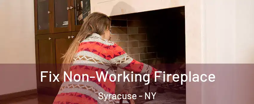  Fix Non-Working Fireplace Syracuse - NY
