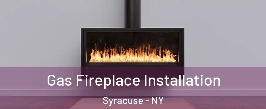  Gas Fireplace Installation Syracuse - NY