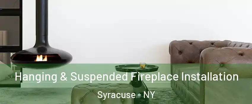  Hanging & Suspended Fireplace Installation Syracuse - NY