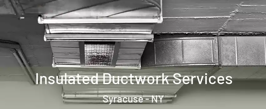  Insulated Ductwork Services Syracuse - NY