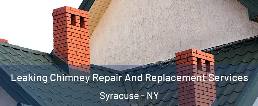  Leaking Chimney Repair And Replacement Services Syracuse - NY