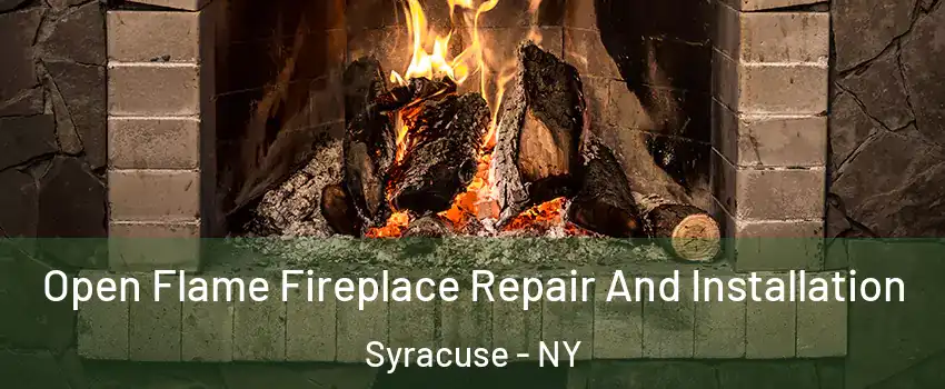  Open Flame Fireplace Repair And Installation Syracuse - NY