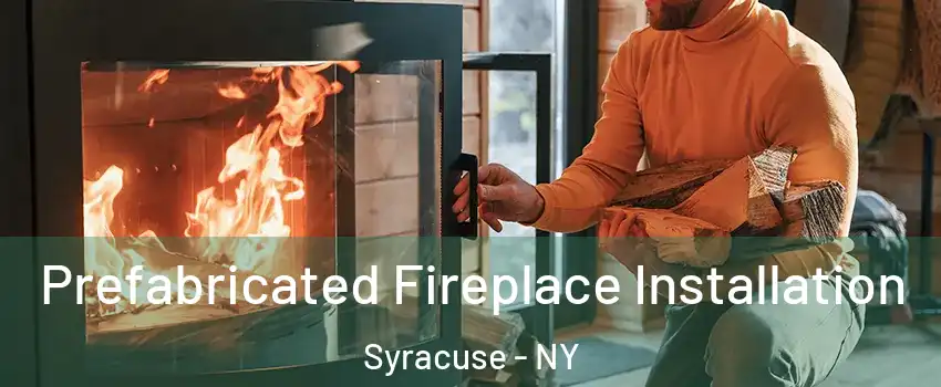  Prefabricated Fireplace Installation Syracuse - NY