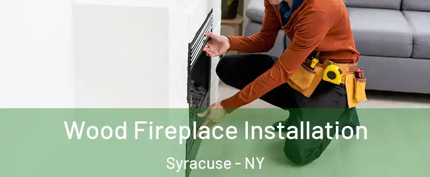  Wood Fireplace Installation Syracuse - NY