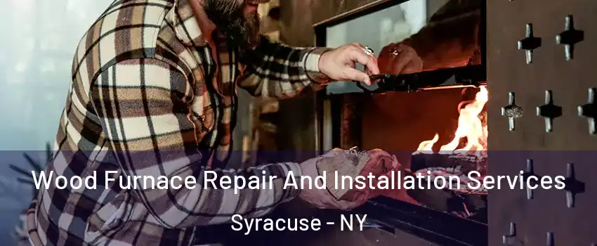  Wood Furnace Repair And Installation Services Syracuse - NY